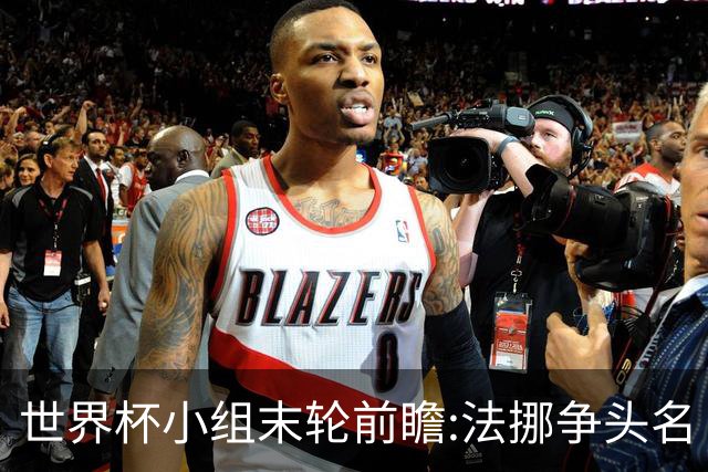世界杯小组末轮前瞻:法挪争头名 西班牙仍不稳