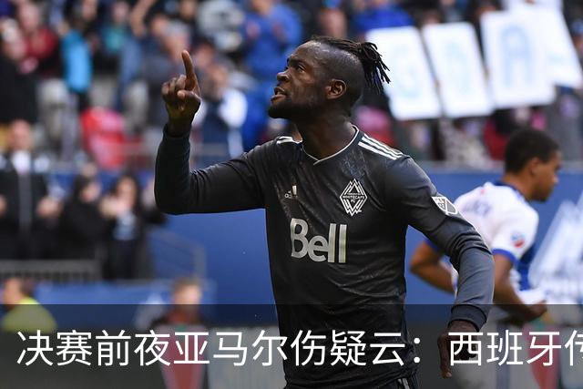 决赛前夜亚马尔伤疑云：西班牙传控帝国，还稳吗？