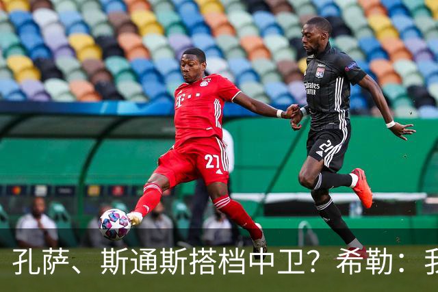孔萨、斯通斯搭档中卫？希勒：我选择格伊和孔萨，斯通斯缺乏比赛