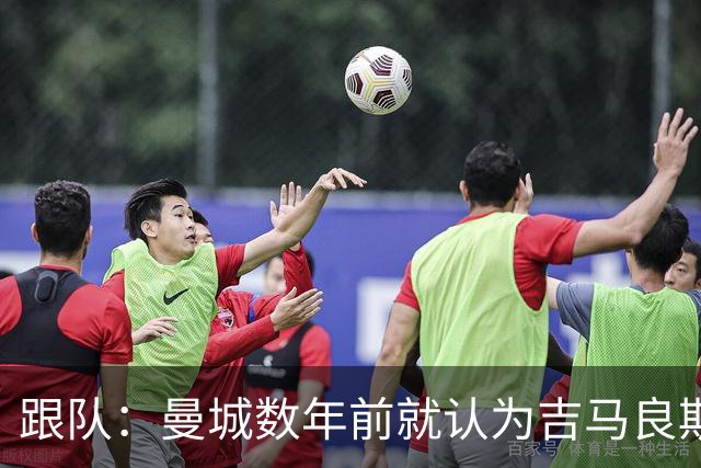 跟队：曼城数年前就认为吉马良斯不值1亿 1.16亿买安德森划算的多