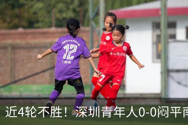 近4轮不胜！深圳青年人0-0闷平南通支云 青年人仍中甲第2支云第3