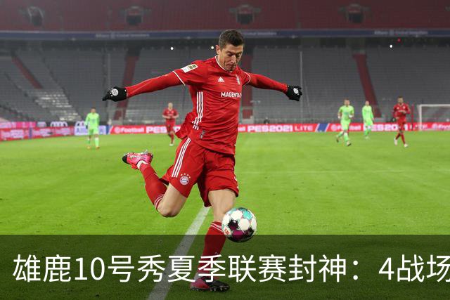 雄鹿10号秀夏季联赛封神：4战场均23+4+4，绝杀费城完美收官