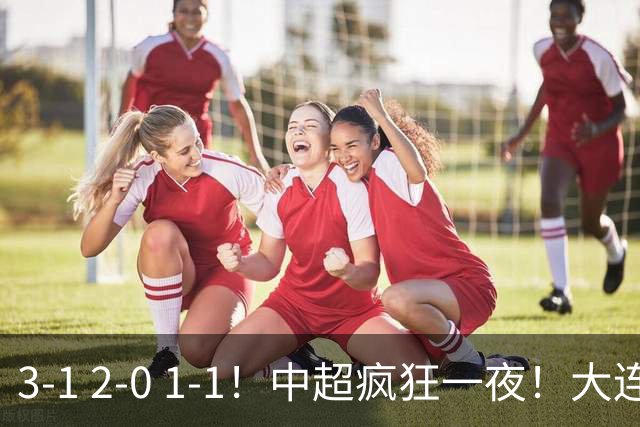 3-1 2-0 1-1！中超疯狂一夜！大连双杀山东，津门虎两连胜！三镇击败深圳