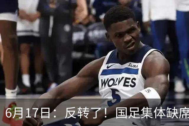 6月17日：反转了！国足集体缺席世界杯，一个47岁的大学体育老师却成了中国队唯一首发