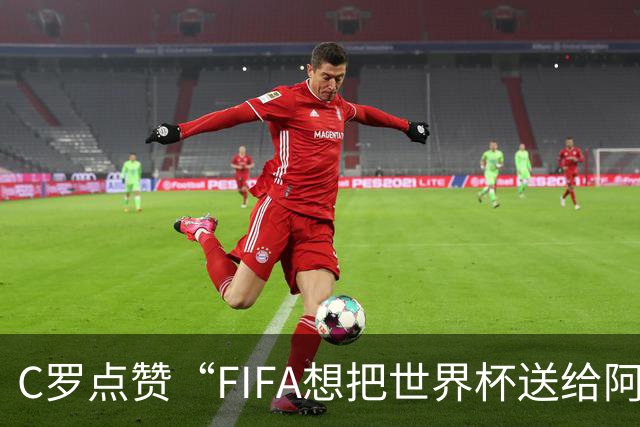 C罗点赞“FIFA想把世界杯送给阿根廷”