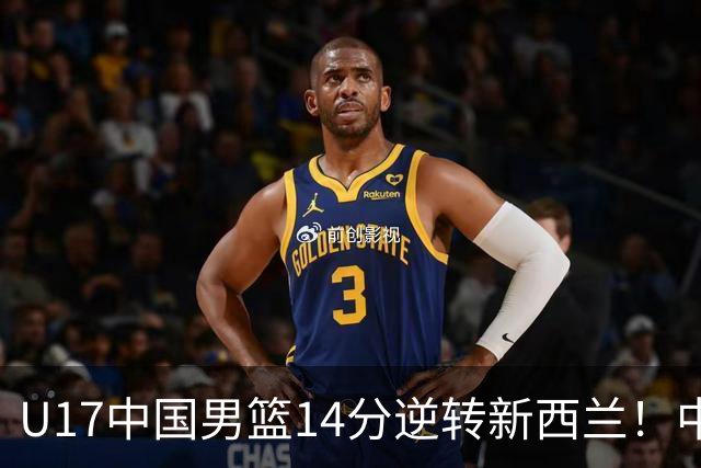 U17中国男篮14分逆转新西兰！中途换教练收获奇效，给郭士强打样